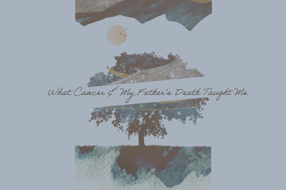 What Cancer & My Father’s Death Taught Me – B. C. Newton
